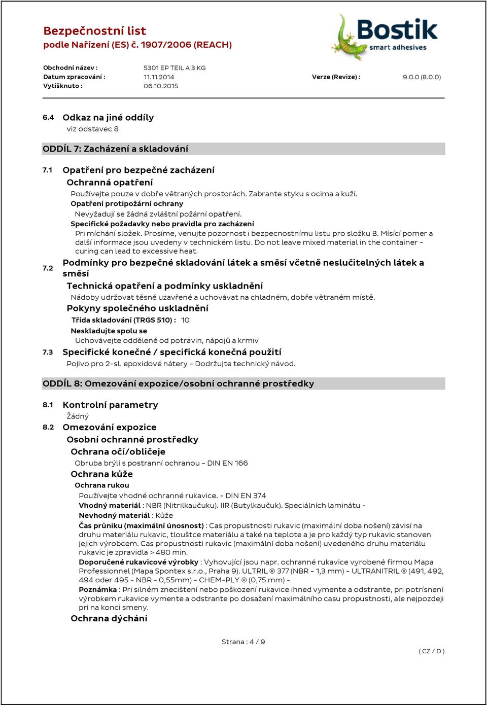 Opatření protipožární ochrany Nevyžadují se žádná zvláštní požární opatření. Specifické požadavky nebo pravidla pro zacházení Pri míchání složek.