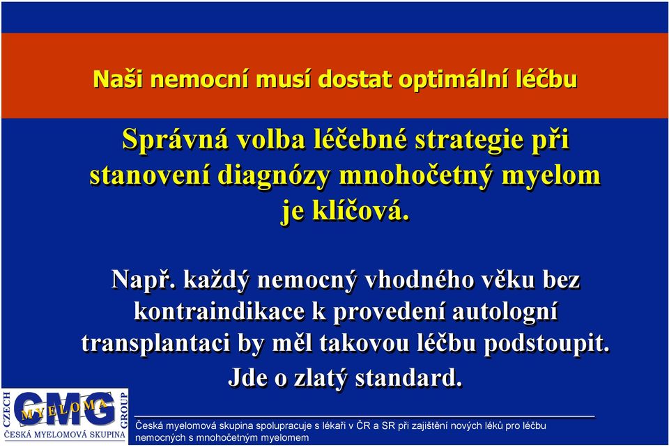 každý nemocný vhodného věku bez kontraindikace k provedení