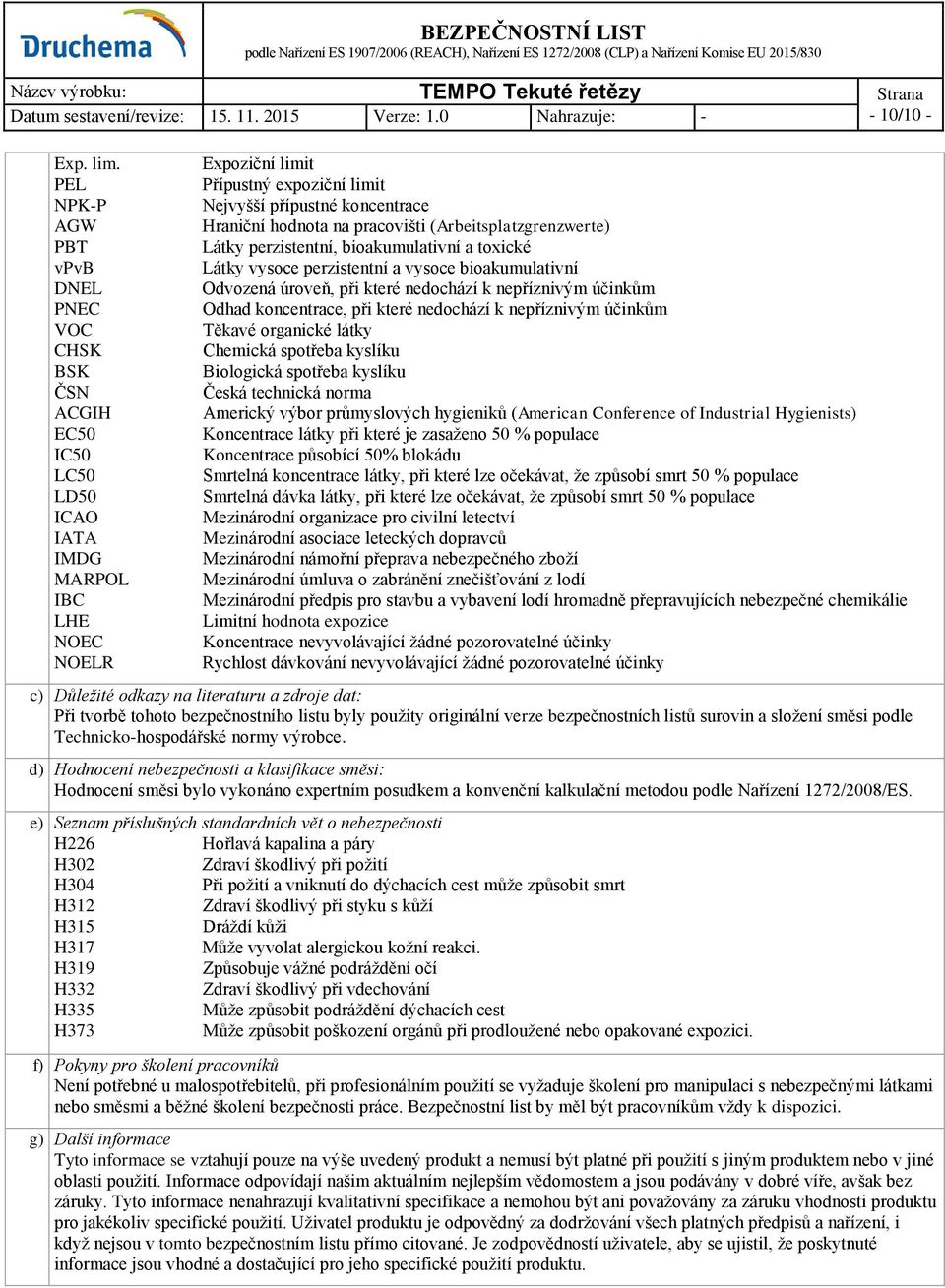 hodnota na pracovišti (Arbeitsplatzgrenzwerte) Látky perzistentní, bioakumulativní a toxické Látky vysoce perzistentní a vysoce bioakumulativní Odvozená úroveň, při které nedochází k nepříznivým