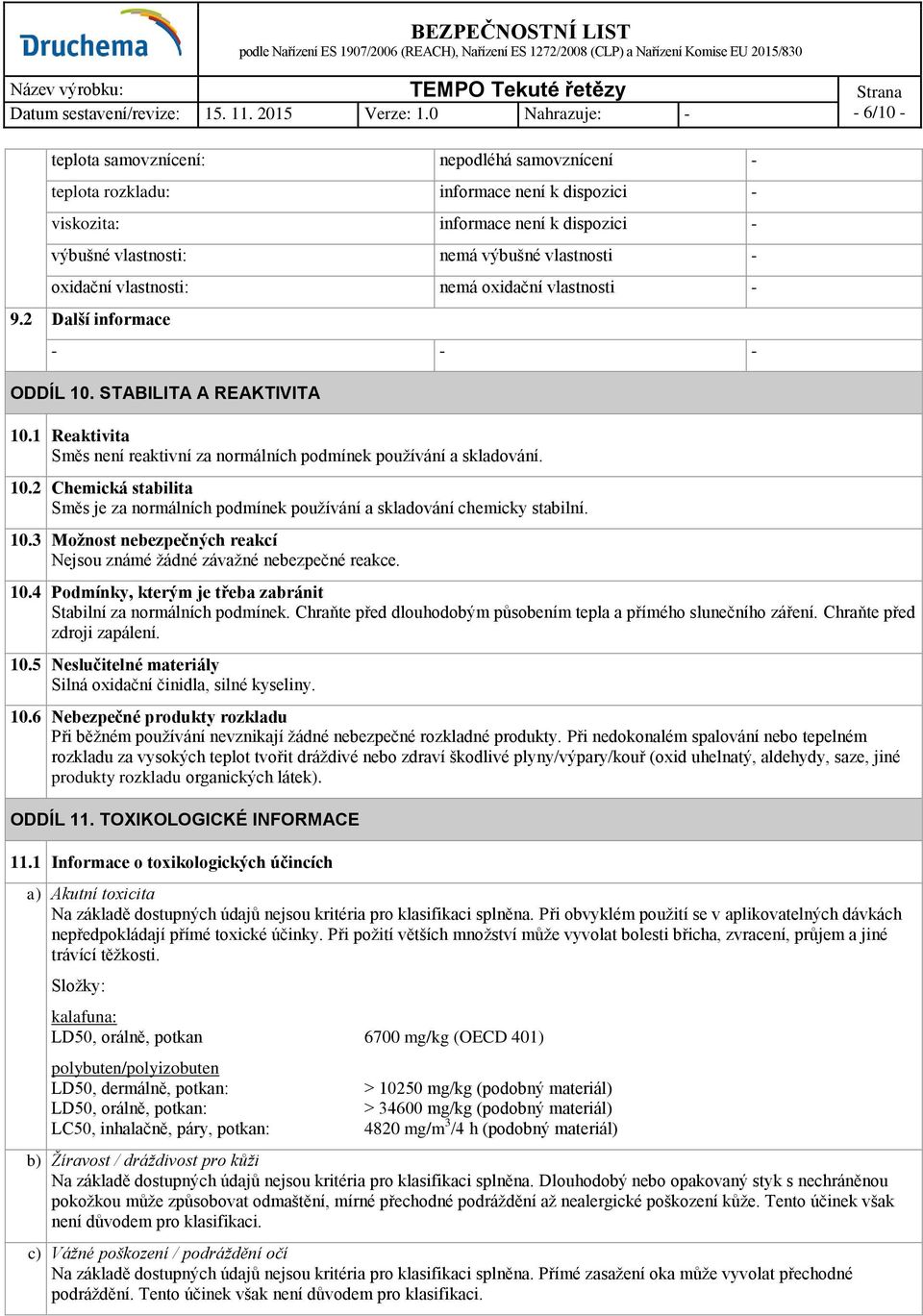 10.3 Možnost nebezpečných reakcí Nejsou známé žádné závažné nebezpečné reakce. 10.4 Podmínky, kterým je třeba zabránit Stabilní za normálních podmínek.
