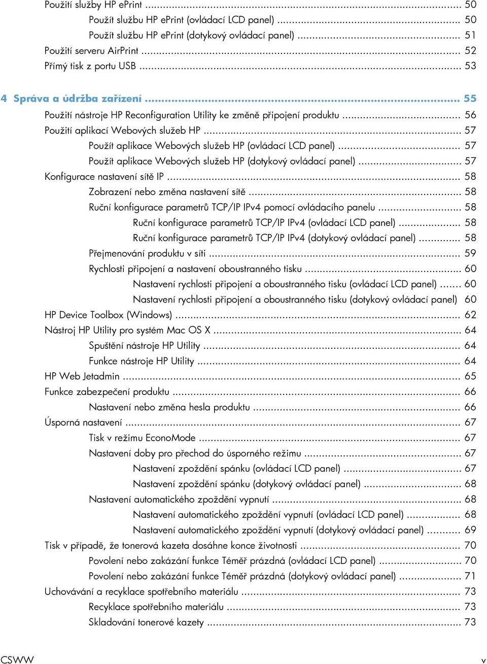 .. 57 Použít aplikace Webových služeb HP (ovládací LCD panel)... 57 Použít aplikace Webových služeb HP (dotykový ovládací panel)... 57 Konfigurace nastavení sítě IP.