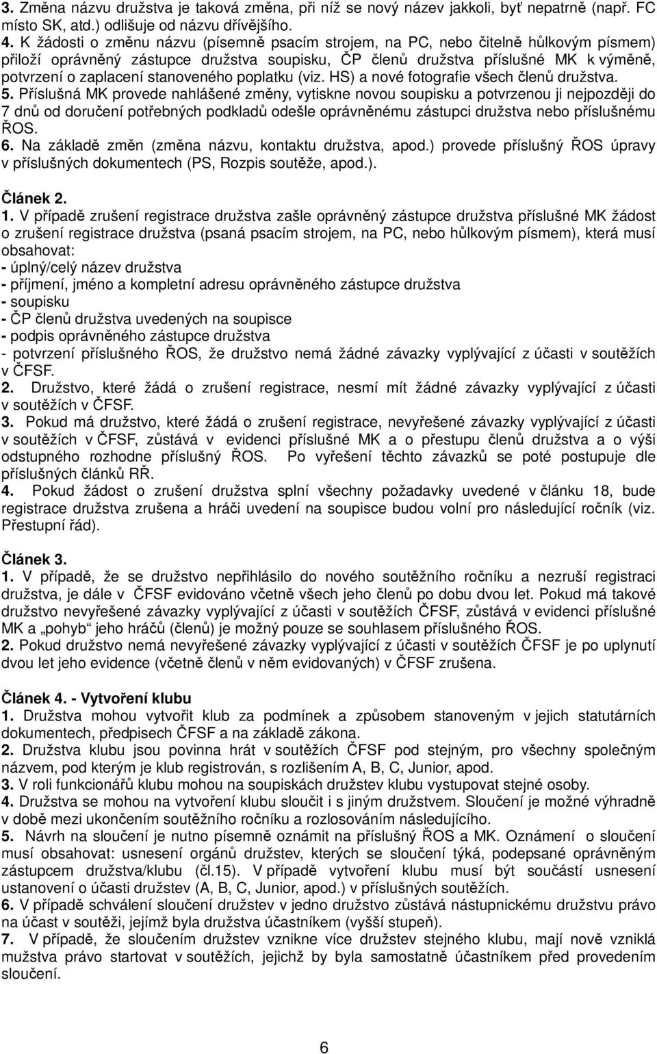 stanoveného poplatku (viz. HS) a nové fotografie všech členů družstva. 5.