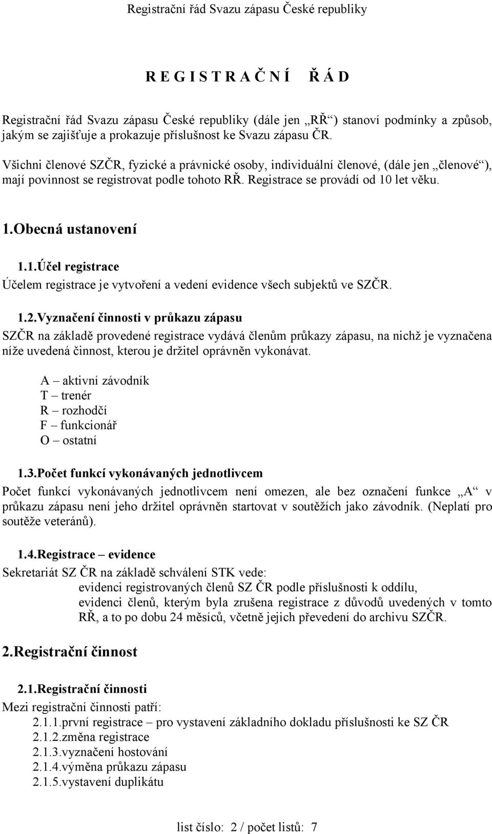 1.Účel registrace Účelem registrace je vytvoření a vedení evidence všech subjektů ve SZČR. 1.2.