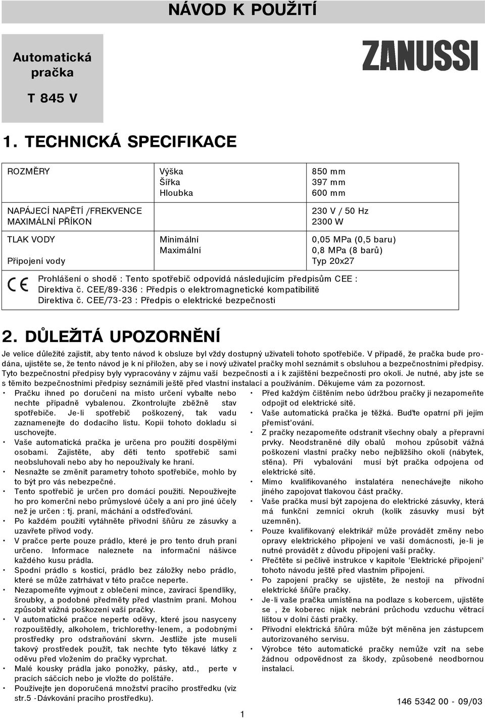 baru) 0,8 MPa (8 barù) Typ 20x27 Prohlášení o shodì : Tento spotøebiè odpovídá následujícím pøedpisùm CEE : Direktiva è. CEE/89-336 : Pøedpis o elektromagnetické kompatibilitì Direktiva è.