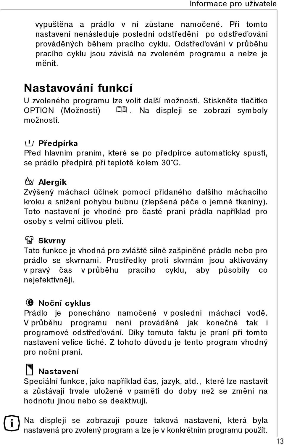 Na displeji se zobrazí symboly možností. Pøedpírka Pøed hlavním praním, které se po pøedpírce automaticky spustí, se prádlo pøedpírá pøi teplotì kolem 30 C.