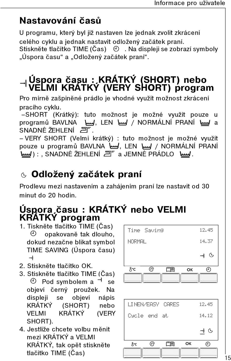 Úspora èasu : KRÁTKÝ (SHORT) nebo VELMI KRÁTKÝ (VERY SHORT) program Pro mírnì zašpinìné prádlo je vhodné využít možnost zkrácení pracího cyklu.