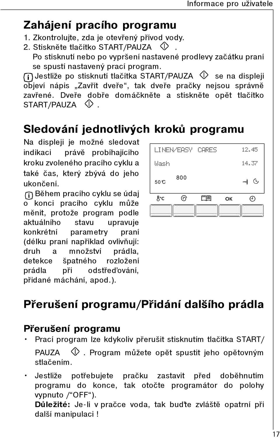 Jestliže po stisknutí tlaèítka START/PAUZA se na displeji objeví nápis Zavøít dveøe, tak dveøe praèky nejsou správnì zavøené. Dveøe dobøe domáèknìte a stisknìte opìt tlaèítko START/PAUZA.