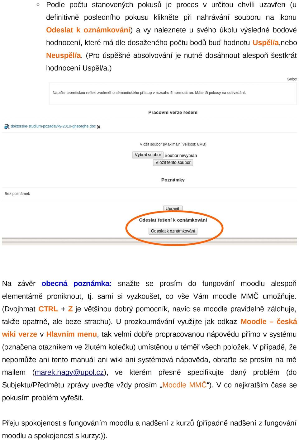 ) Na závěr obecná poznámka: snažte se prosím do fungování moodlu alespoň elementárně proniknout, tj. sami si vyzkoušet, co vše Vám moodle MMČ umožňuje.