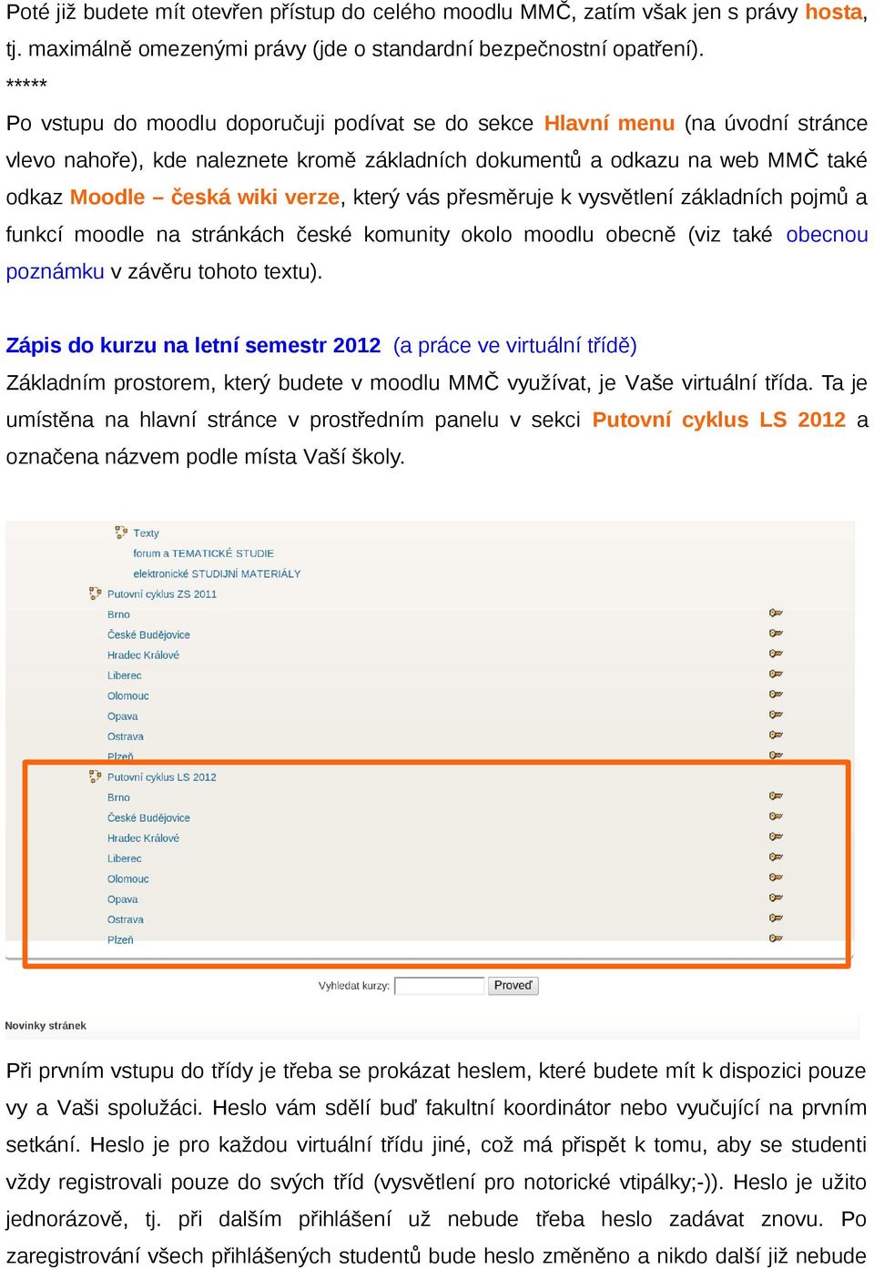 který vás přesměruje k vysvětlení základních pojmů a funkcí moodle na stránkách české komunity okolo moodlu obecně (viz také obecnou poznámku v závěru tohoto textu).