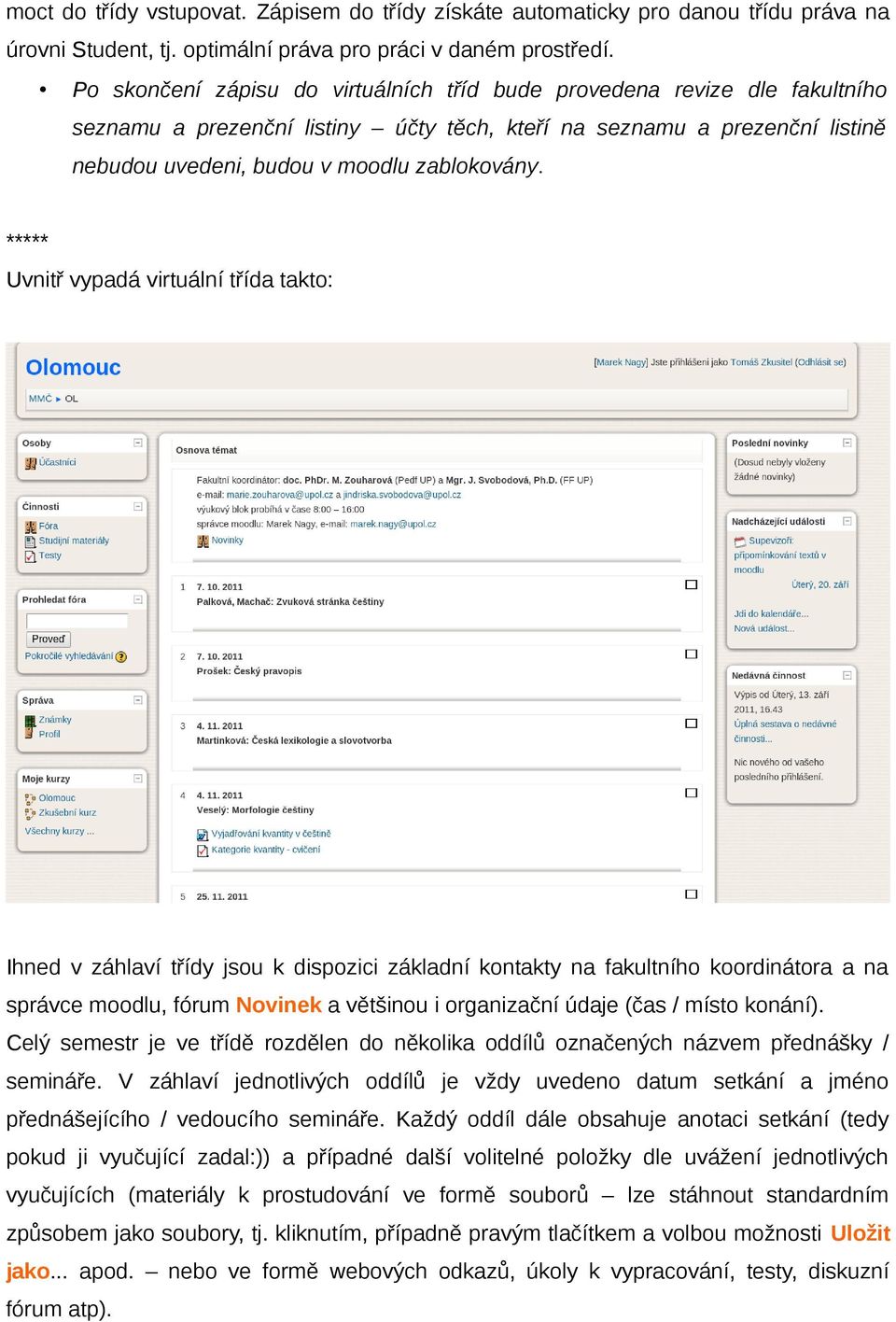 ***** Uvnitř vypadá virtuální třída takto: Ihned v záhlaví třídy jsou k dispozici základní kontakty na fakultního koordinátora a na správce moodlu, fórum Novinek a většinou i organizační údaje (čas /