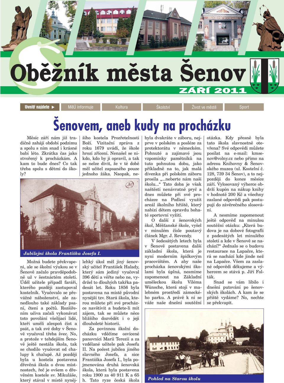 Nena el se nikdo, kdo by ji opravil, a tak se nelze divit, e v té dobì mìl uèitel zapsaného pouze jednoho áka. Naopak, ne- Jubilejní kola Franti ka Josefa I.