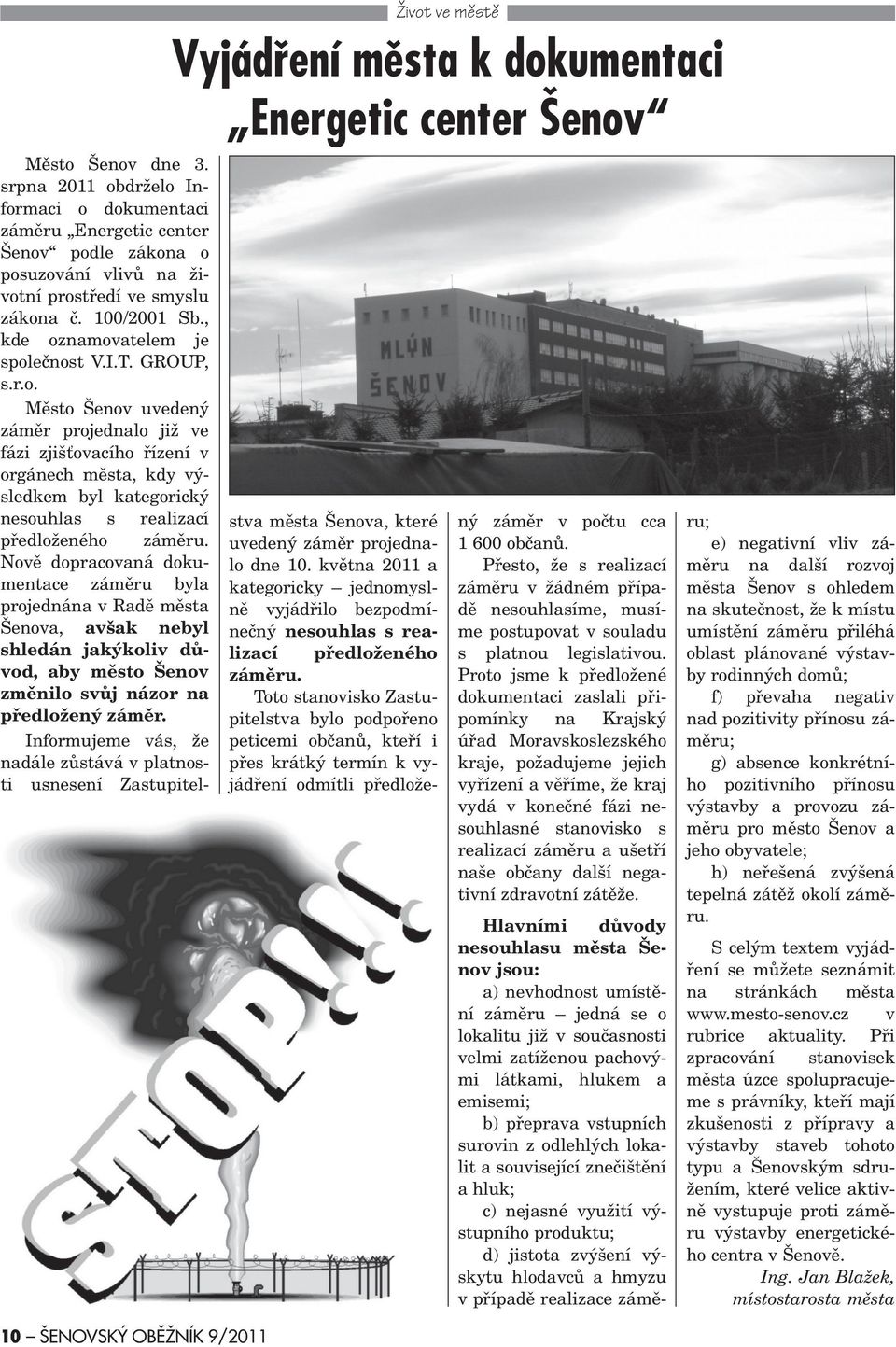 GROUP, s.r.o. Mìsto Šenov uvedený zámìr projednalo již ve fázi zjiš ovacího øízení v orgánech mìsta, kdy výsledkem byl kategorický nesouhlas s realizací pøedloženého zámìru.