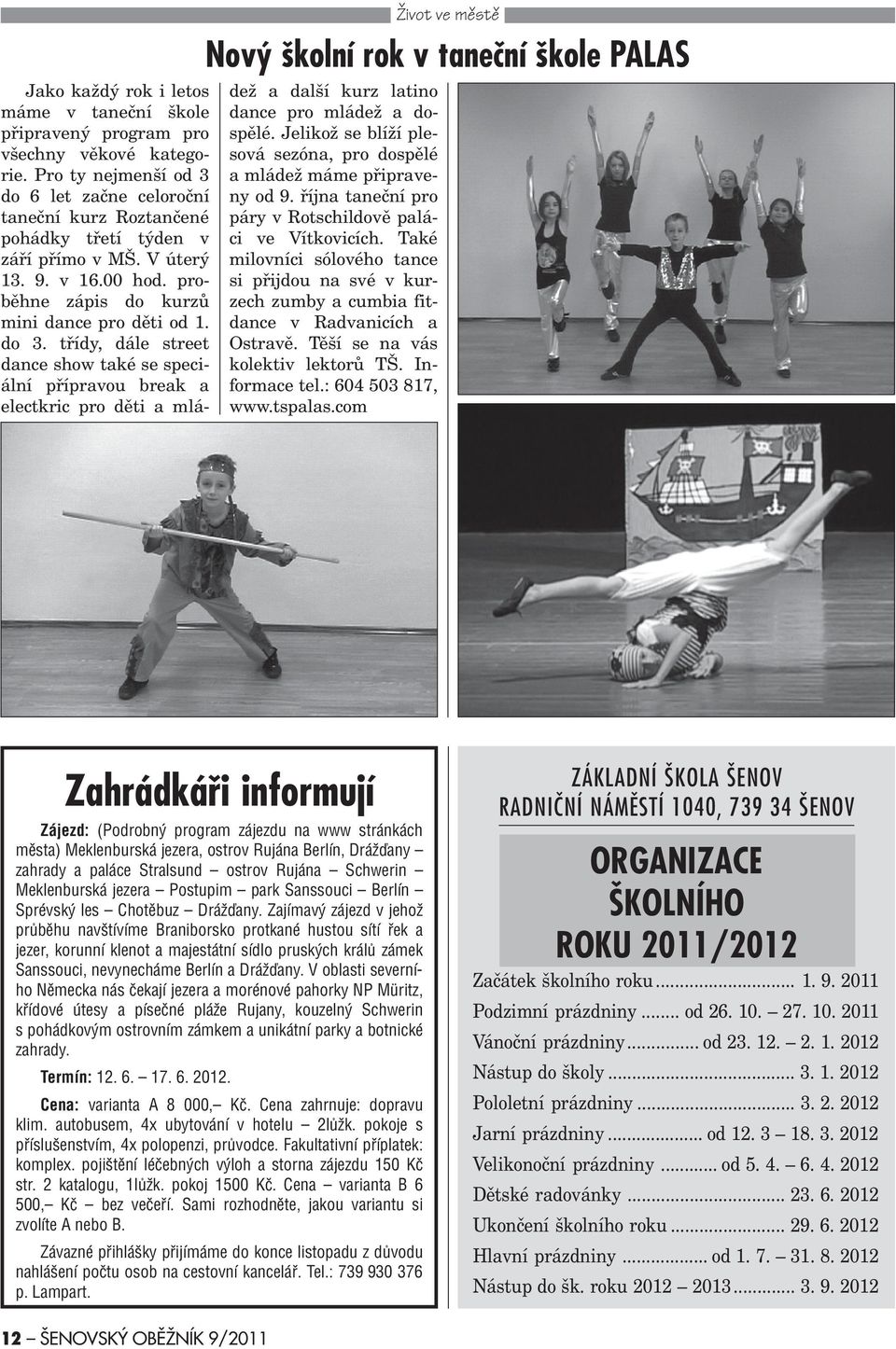tøídy, dále street dance show také se speciální pøípravou break a electkric pro dìti a mládež a další kurz latino dance pro mládež a dospìlé.