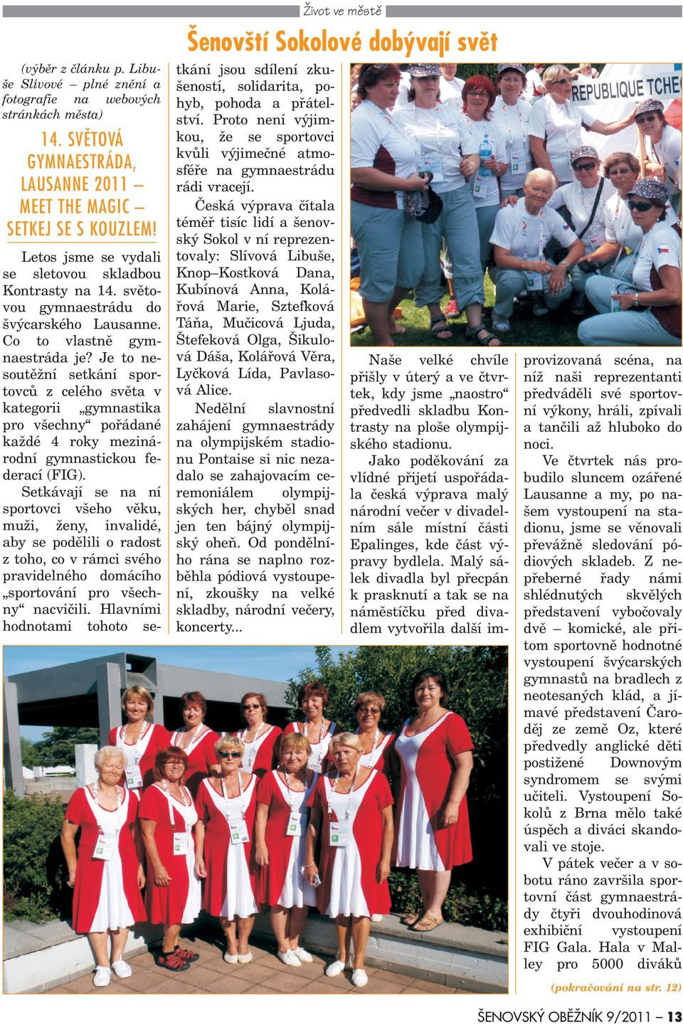 Co to vlastnì gymnaestráda je? Je to nesoutì ní setkání sportovcù z celého svìta v kategorii gymnastika pro v echny poøádané ka dé 4 roky mezinárodní gymnastickou federací (FIG).