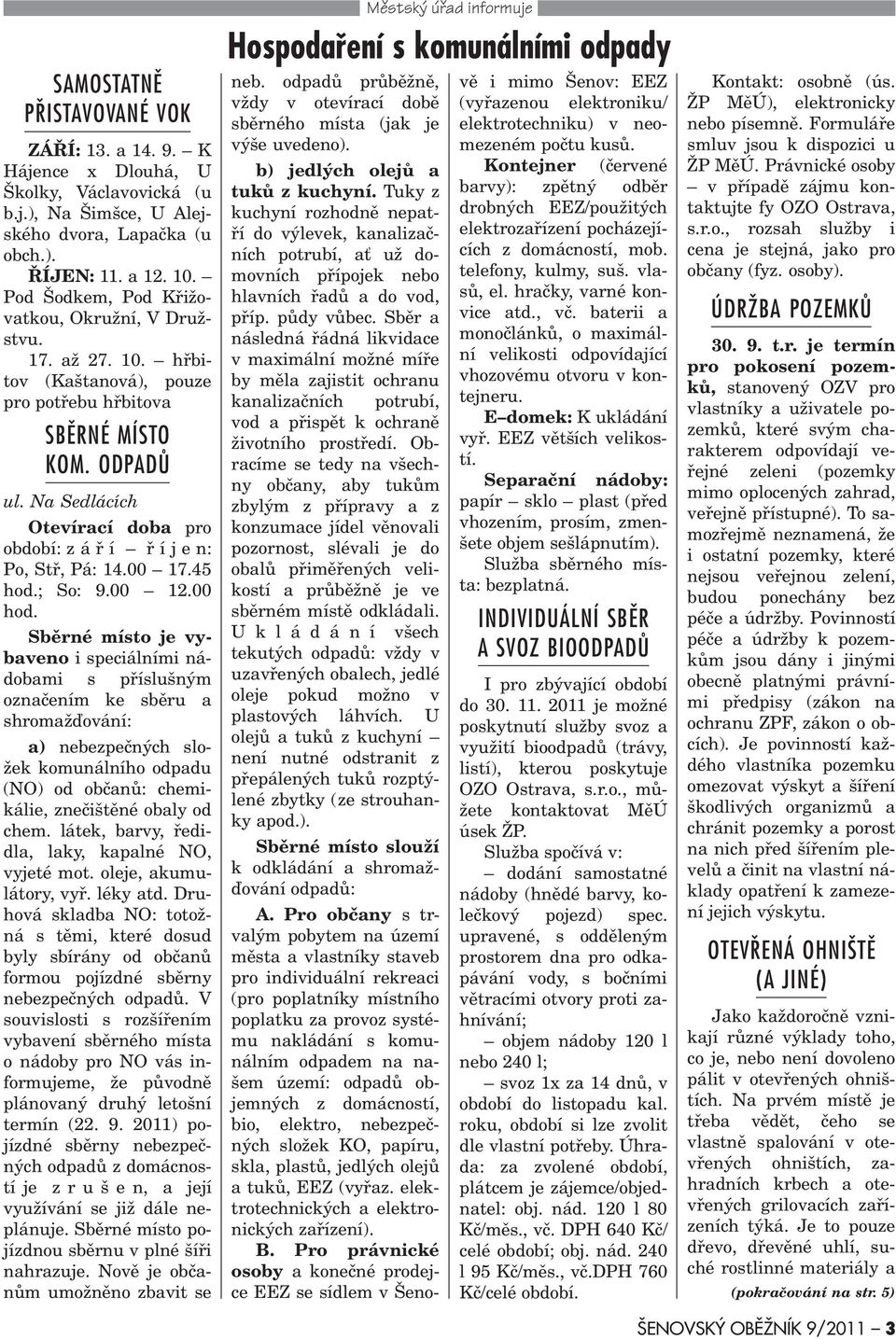 Na Sedlácích Otevírací doba pro období: z á ø í ø í j e n: Po, Stø, Pá: 14.00 17.45 hod.; So: 9.00 12.00 hod.