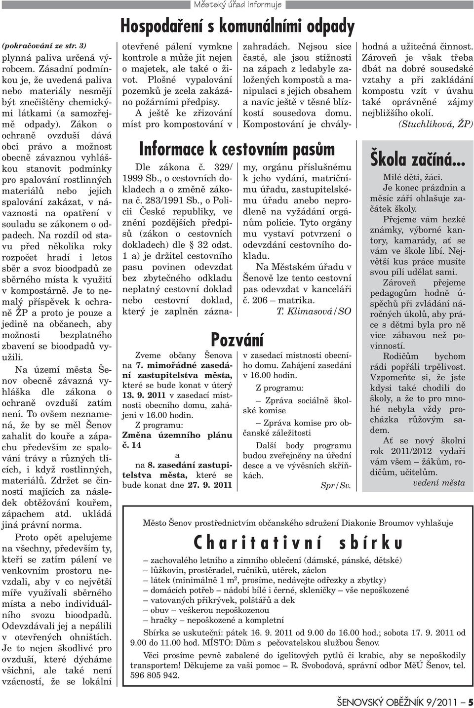 zákonem o odpadech. Na rozdíl od stavu pøed nìkolika roky rozpoèet hradí i letos sbìr a svoz bioodpadù ze sbìrného místa k využití v kompostárnì.