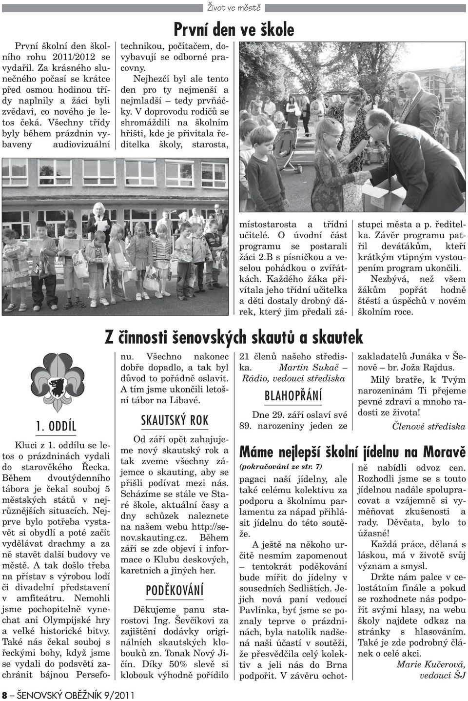 Nejhezèí byl ale tento den pro ty nejmenší a nejmladší tedy prvòáèky. V doprovodu rodièù se shromáždili na školním høišti, kde je pøivítala øeditelka školy, starosta, 1.