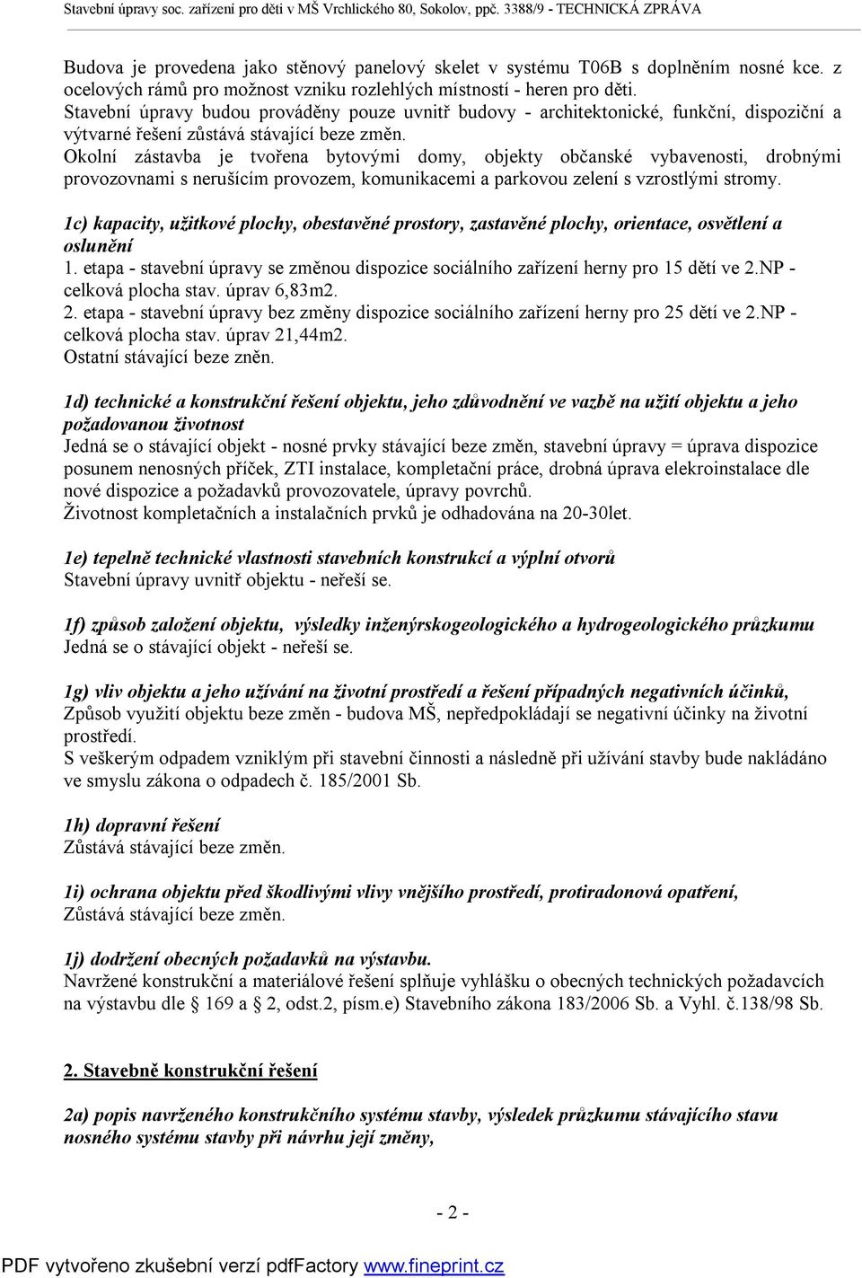 Okolní zástavba je tvořena bytovými domy, objekty občanské vybavenosti, drobnými provozovnami s nerušícím provozem, komunikacemi a parkovou zelení s vzrostlými stromy.
