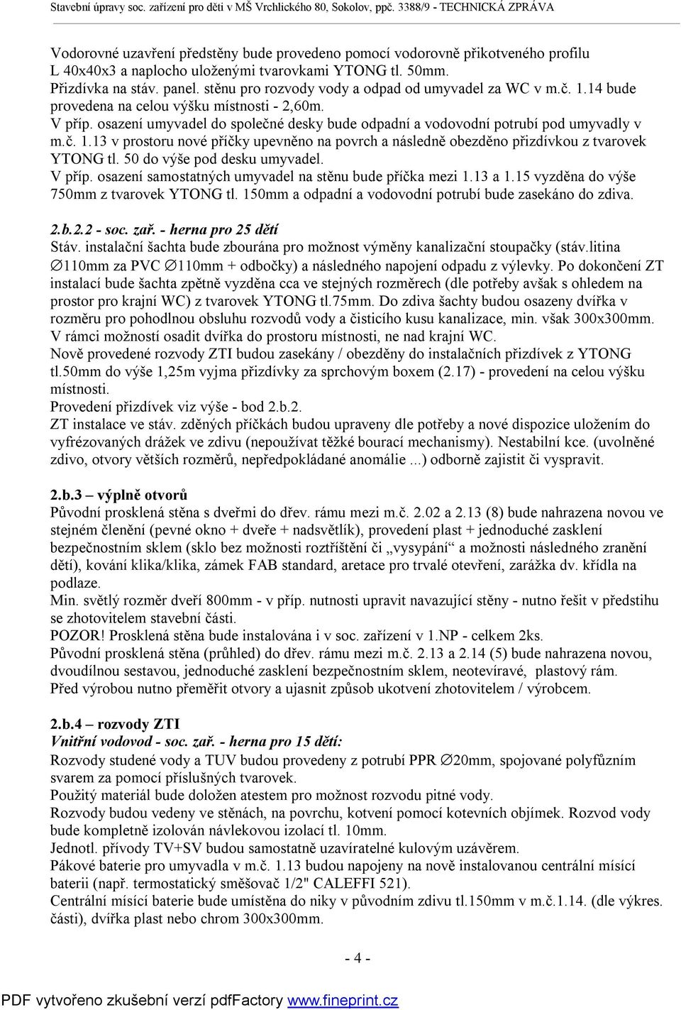 osazení umyvadel do společné desky bude odpadní a vodovodní potrubí pod umyvadly v m.č. 1.13 v prostoru nové příčky upevněno na povrch a následně obezděno přizdívkou z tvarovek YTONG tl.