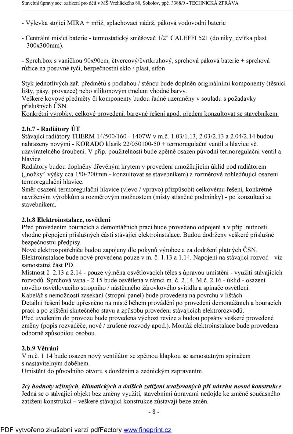 předmětů s podlahou / stěnou bude doplněn originálními komponenty (těsnící lišty, pásy, provazce) nebo silikonovým tmelem vhodné barvy.