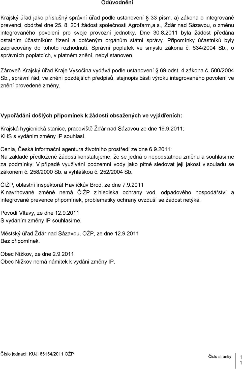 634/2004 Sb., o správních poplatcích, v platném znění, nebyl stanoven. Zároveň Krajský úřad Kraje Vysočina vydává podle ustanovení 69 odst. 4 zákona č. 500/2004 Sb.