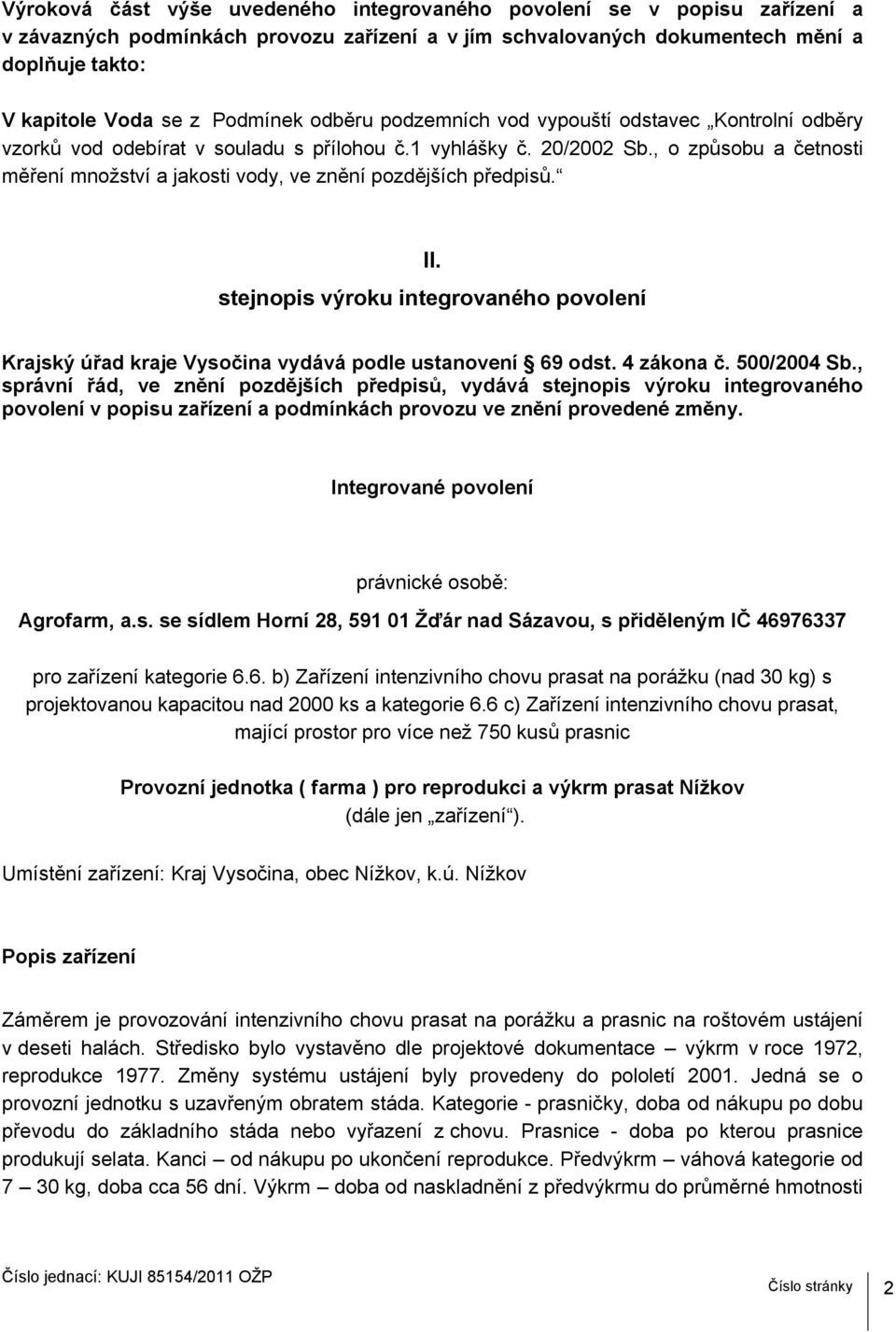 , o způsobu a četnosti měření množství a jakosti vody, ve znění pozdějších předpisů. II. stejnopis výroku integrovaného povolení Krajský úřad kraje Vysočina vydává podle ustanovení 69 odst.