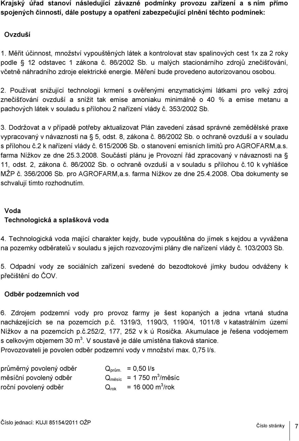 u malých stacionárního zdrojů znečišťování, včetně náhradního zdroje elektrické energie. Měření bude provedeno autorizovanou osobou. 2.