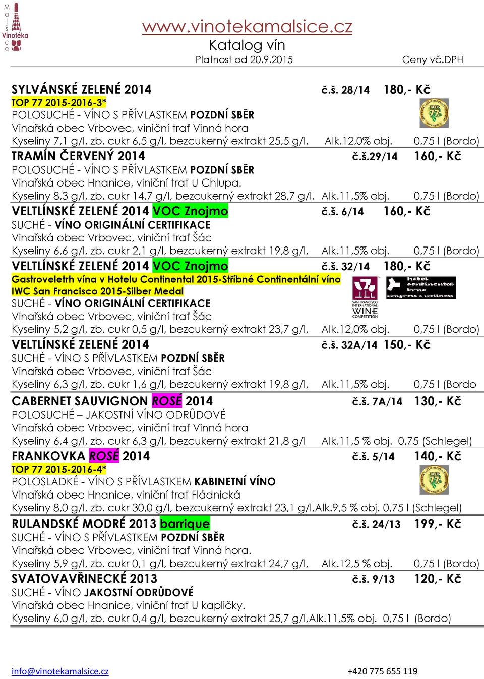 0,75 l (Bordo) VELTLÍNSKÉ ZELENÉ 2014 VOC Znojmo č.š. 6/14 160,- Kč SUCHÉ - VÍNO ORIGINÁLNÍ CERTIFIKACE Vinařská obec Vrbovec, viniční trať Šác Kyseliny 6,6, zb.