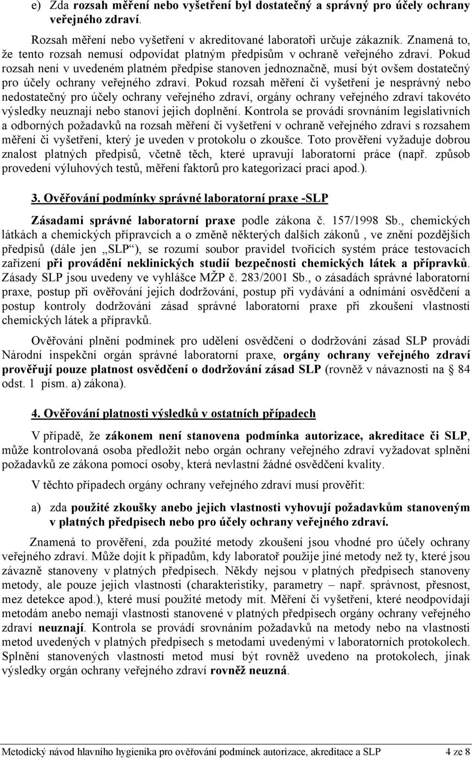 Pokud rozsah není v uvedeném platném předpise stanoven jednoznačně, musí být ovšem dostatečný pro účely ochrany veřejného zdraví.