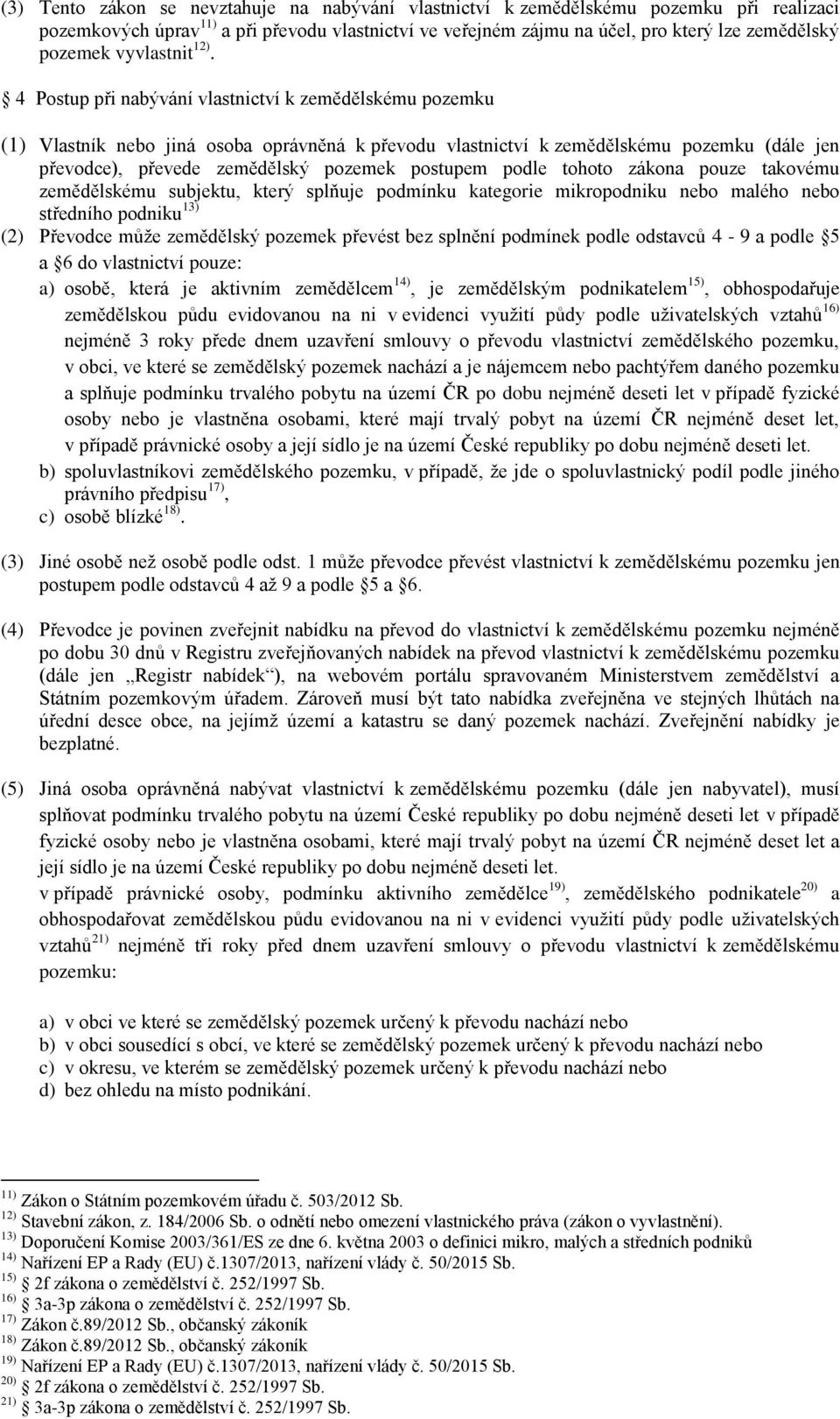 4 Postup při nabývání vlastnictví k zemědělskému pozemku (1) Vlastník nebo jiná osoba oprávněná k převodu vlastnictví k zemědělskému pozemku (dále jen převodce), převede zemědělský pozemek postupem