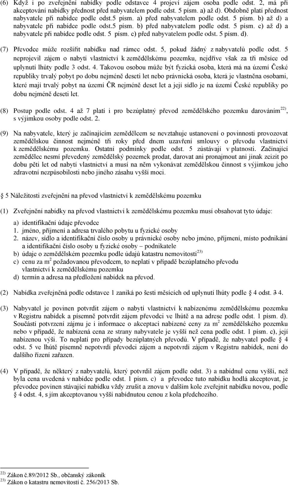 5 písm. c) před nabyvatelem podle odst. 5 písm. d). (7) Převodce může rozšířit nabídku nad rámec odst. 5, pokud žádný z nabyvatelů podle odst.