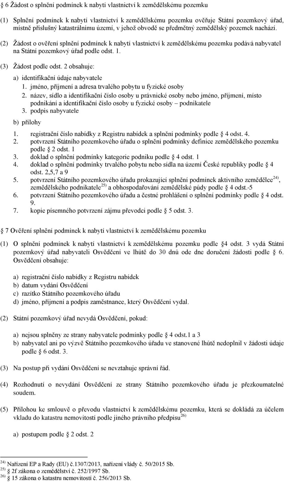 1. (3) Žádost podle odst. 2 obsahuje: a) identifikační údaje nabyvatele 1. jméno, příjmení a adresa trvalého pobytu u fyzické osoby 2.