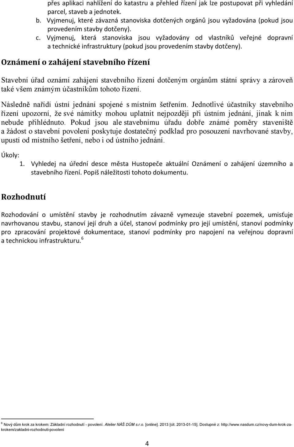 Vyjmenuj, která stanoviska jsou vyžadovány od vlastníků veřejné dopravní a technické infrastruktury (pokud jsou provedením stavby dotčeny).