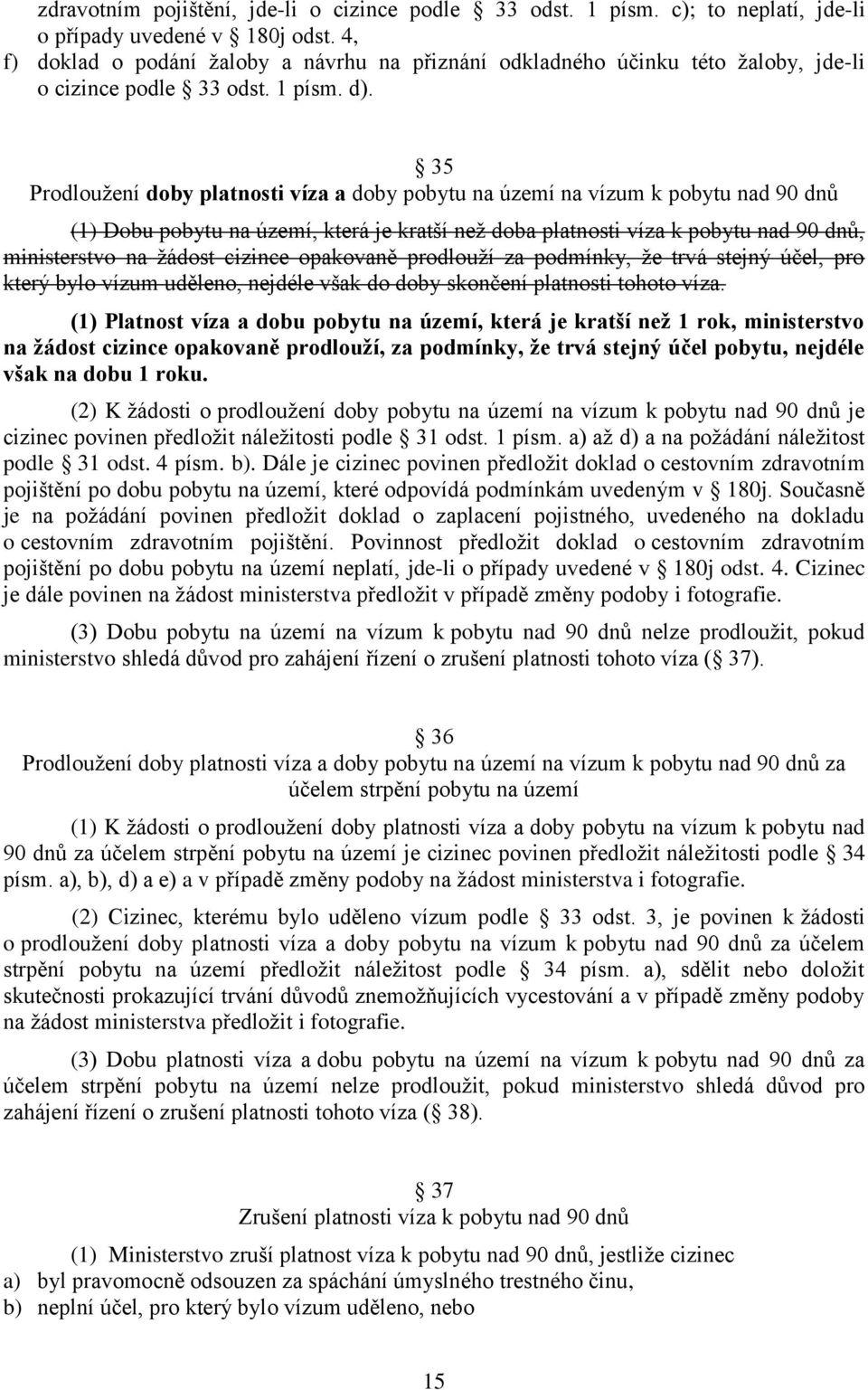 35 Prodloužení doby platnosti víza a doby pobytu na území na vízum k pobytu nad 90 dnů (1) Dobu pobytu na území, která je kratší než doba platnosti víza k pobytu nad 90 dnů, ministerstvo na žádost