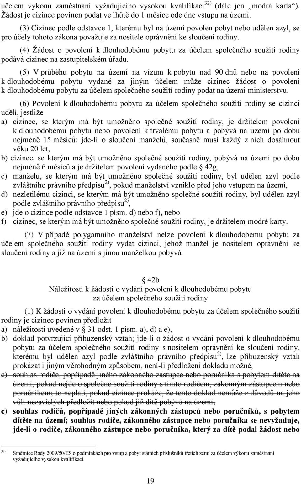 (4) Žádost o povolení k dlouhodobému pobytu za účelem společného soužití rodiny podává cizinec na zastupitelském úřadu.