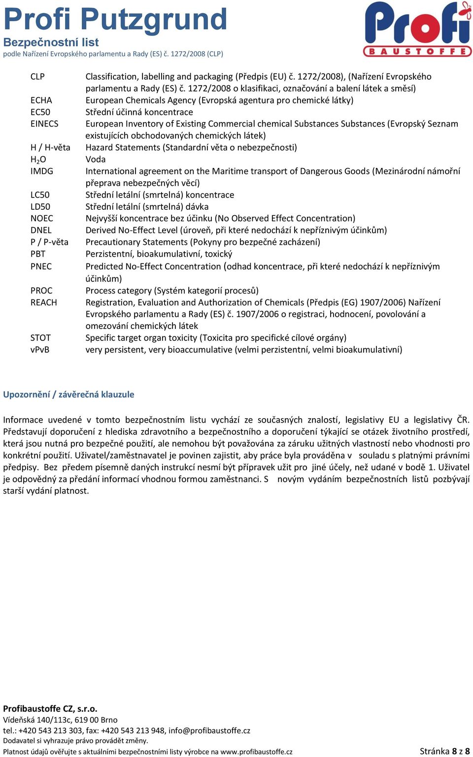 1272/2008 o klasifikaci, označování a balení látek a směsí) European Chemicals Agency (Evropská agentura pro chemické látky) Střední účinná koncentrace European Inventory of Existing Commercial