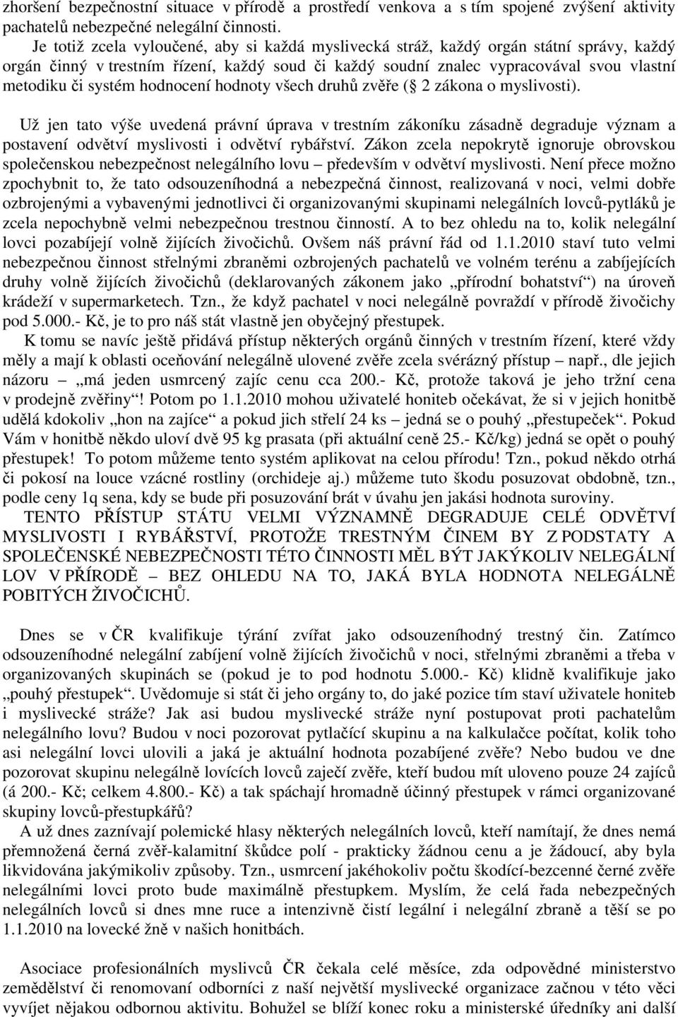 hodnocení hodnoty všech druhů zvěře ( 2 zákona o myslivosti). Už jen tato výše uvedená právní úprava v trestním zákoníku zásadně degraduje význam a postavení odvětví myslivosti i odvětví rybářství.