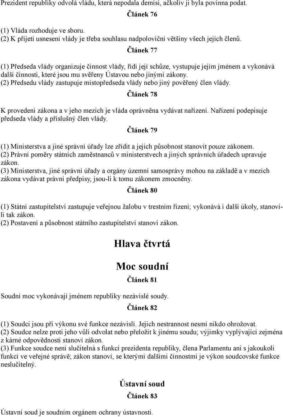 Článek 77 (1) Předseda vlády organizuje činnost vlády, řídí její schůze, vystupuje jejím jménem a vykonává další činnosti, které jsou mu svěřeny Ústavou nebo jinými zákony.