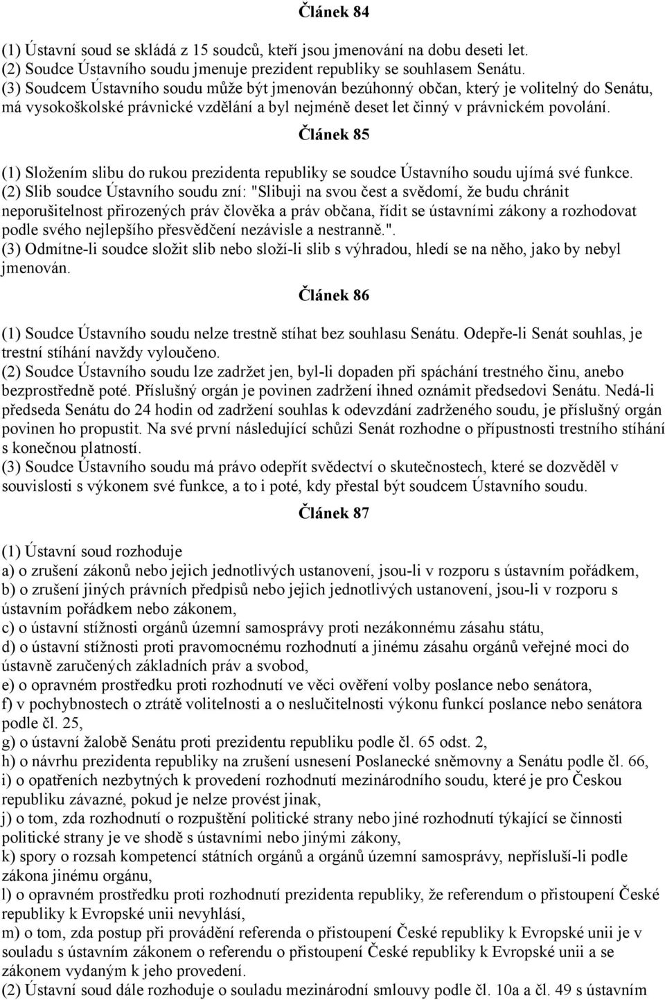 Článek 85 (1) Složením slibu do rukou prezidenta republiky se soudce Ústavního soudu ujímá své funkce.