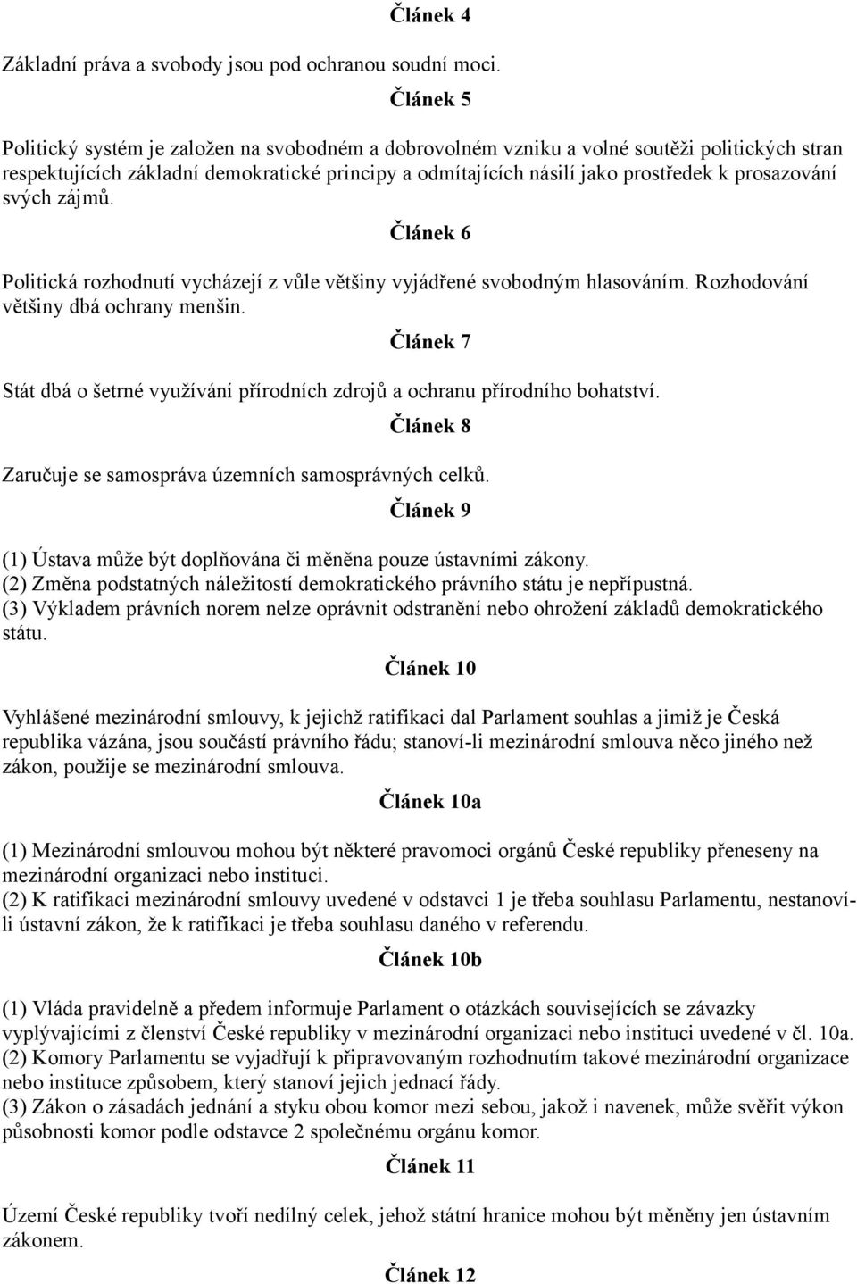 prosazování svých zájmů. Článek 6 Politická rozhodnutí vycházejí z vůle většiny vyjádřené svobodným hlasováním. Rozhodování většiny dbá ochrany menšin.