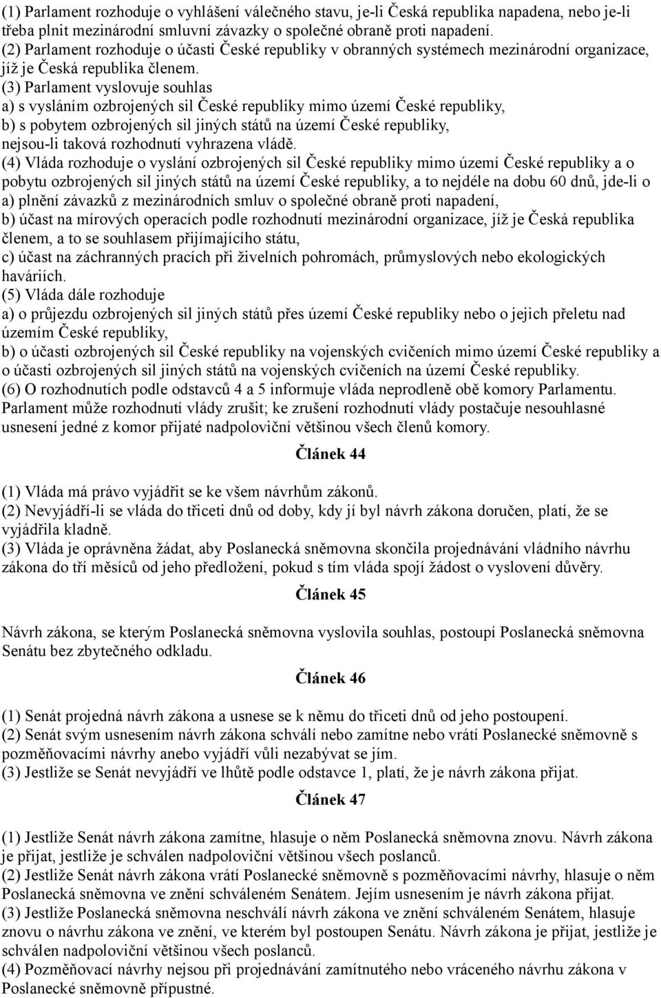 (3) Parlament vyslovuje souhlas a) s vysláním ozbrojených sil České republiky mimo území České republiky, b) s pobytem ozbrojených sil jiných států na území České republiky, nejsou-li taková