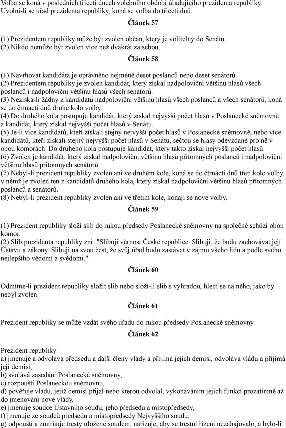 Článek 58 (1) Navrhovat kandidáta je oprávněno nejméně deset poslanců nebo deset senátorů.