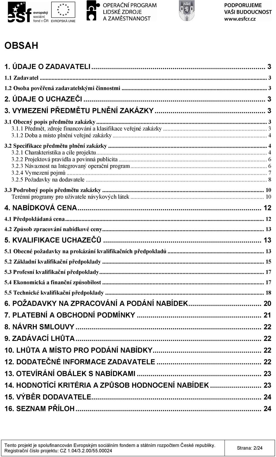 .. 4 3.2.2 Projektová pravidla a povinná publicita... 6 3.2.3 Návaznost na Integrovaný operační program... 6 3.2.4 Vymezení pojmů... 7 3.2.5 Požadavky na dodavatele... 8 3.