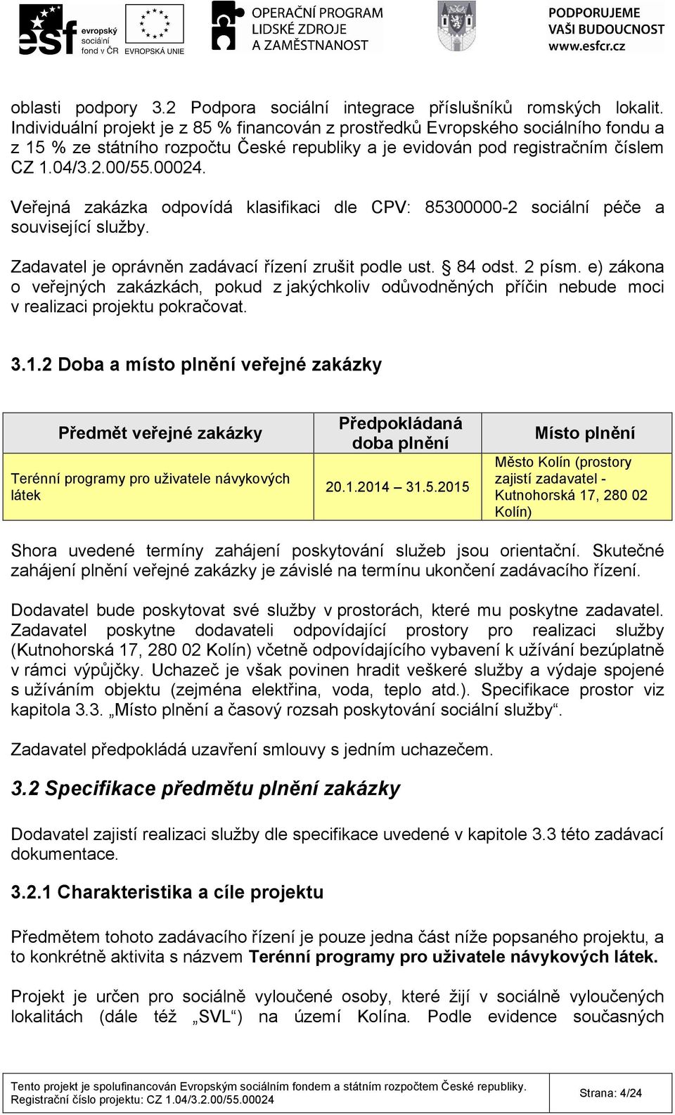 Veřejná zakázka odpovídá klasifikaci dle CPV: 85300000-2 sociální péče a související služby. Zadavatel je oprávněn zadávací řízení zrušit podle ust. 84 odst. 2 písm.