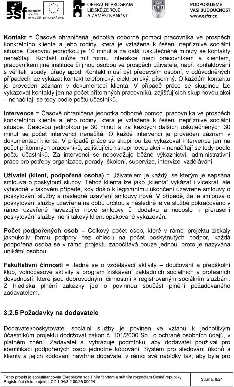 Kontakt může mít formu interakce mezi pracovníkem a klientem, pracovníkem jiné instituce či jinou osobou ve prospěch uživatele, např. kontaktování s věřiteli, soudy, úřady apod.