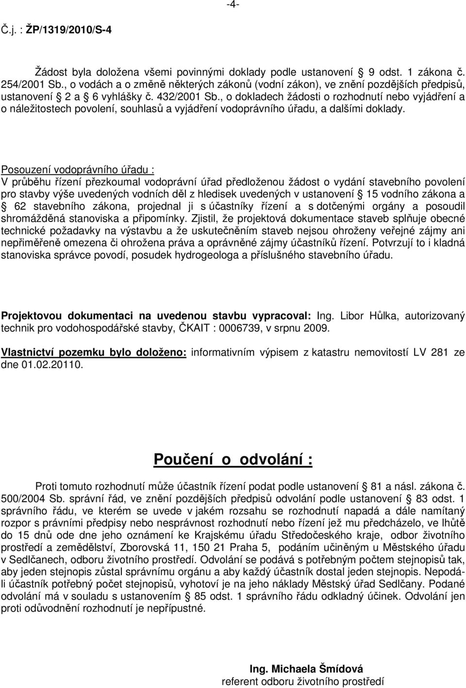 , o dokladech žádosti o rozhodnutí nebo vyjádření a o náležitostech povolení, souhlasů a vyjádření vodoprávního úřadu, a dalšími doklady.