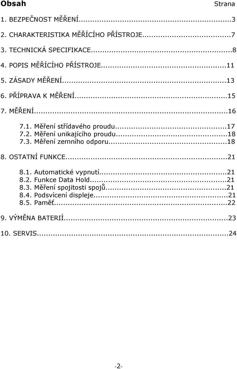 2. Měření unikajícího proudu...18 7.3. Měření zemního odporu...18 8. OSTATNÍ FUNKCE...21 8.1. Automatické vypnutí...21 8.2. Funkce Data Hold.