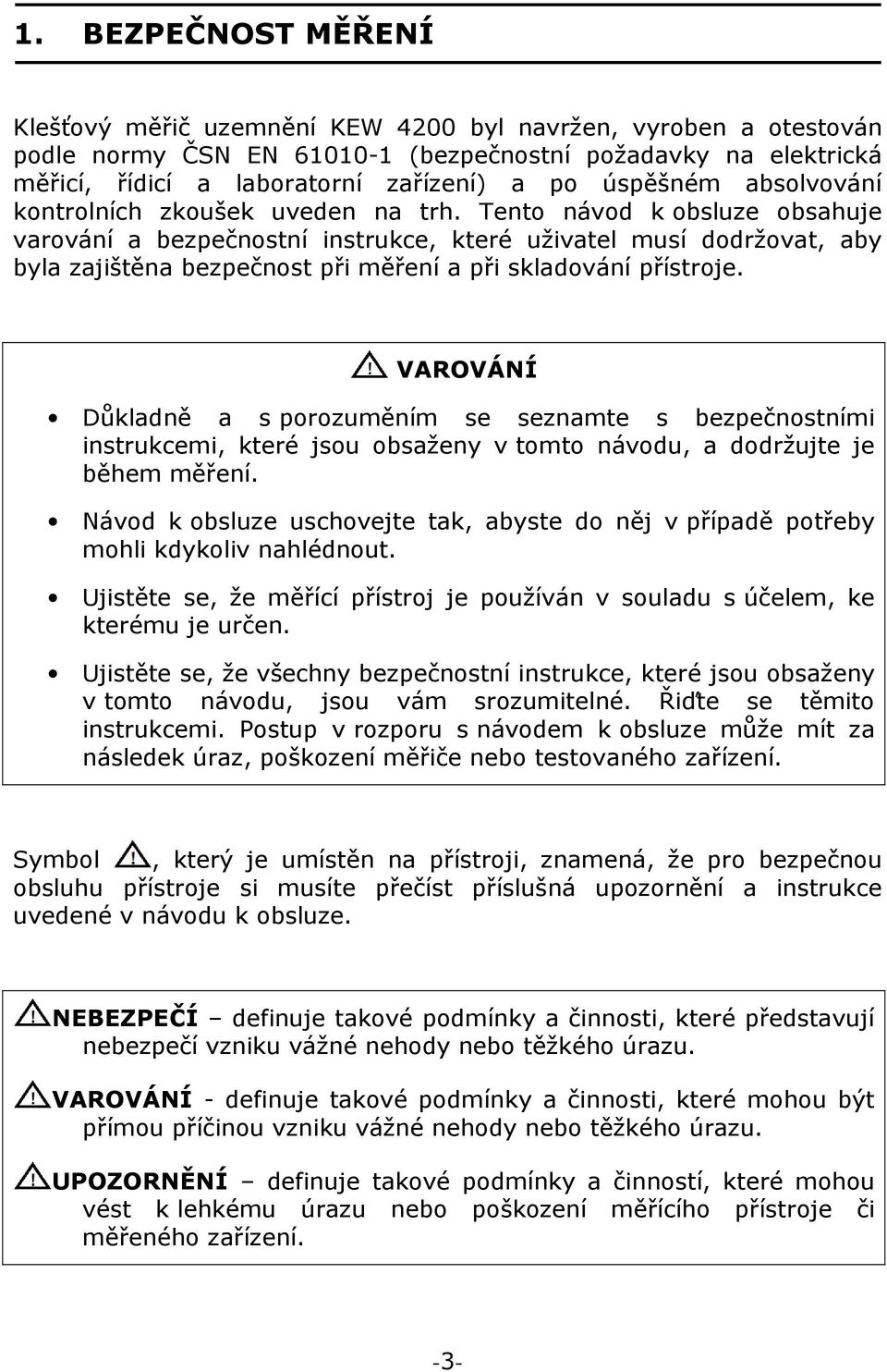 Tento návod k obsluze obsahuje varování a bezpečnostní instrukce, které uživatel musí dodržovat, aby byla zajištěna bezpečnost při měření a při skladování přístroje.