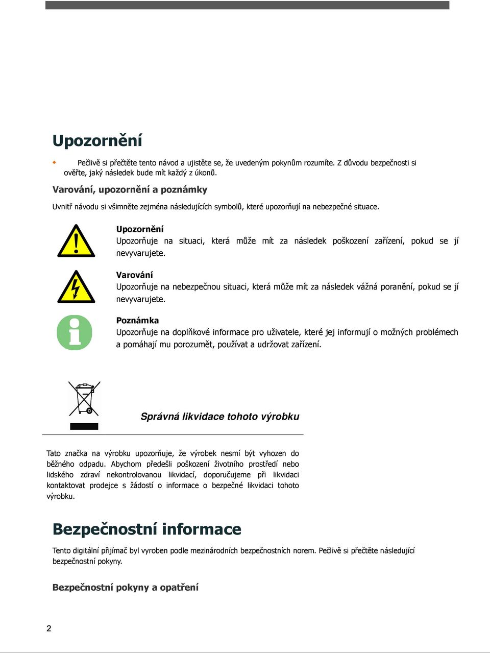 Upozornění Upozorňuje na situaci, která může mít za následek poškození zařízení, pokud se jí nevyvarujete.