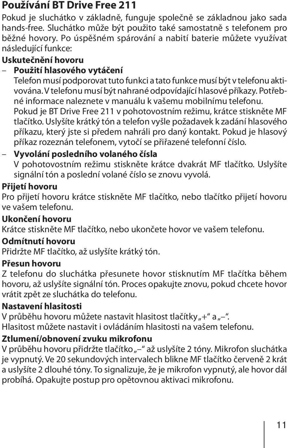 aktivována. V telefonu musí být nahrané odpovídající hlasové příkazy. Potřebné informace naleznete v manuálu k vašemu mobilnímu telefonu.